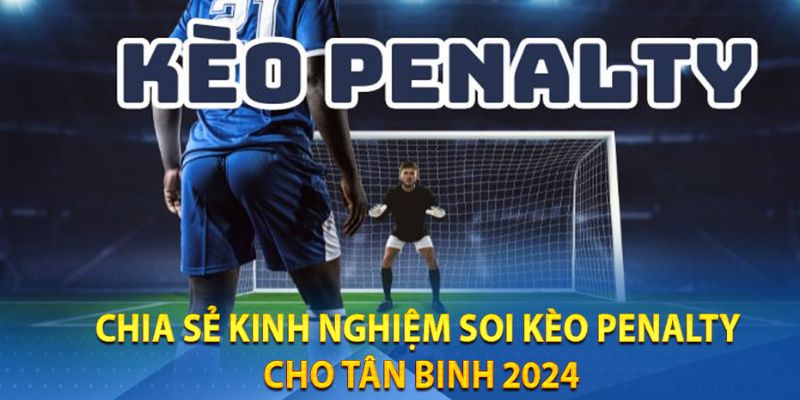 Chiến thuật soi kèo Penalty hiệu quả từ cao thủ